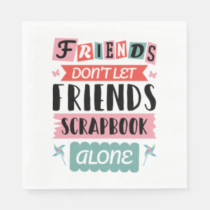 Cute Friends Don't Let Friends Scrapbook Alone Napkins
