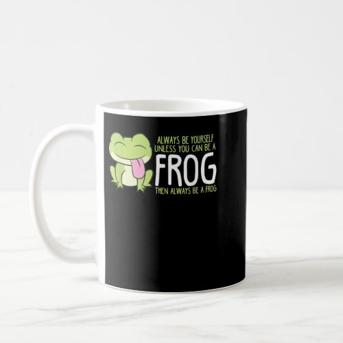 Cute Frog Always Be Yourself Unless You Can Be A F Coffee Mug