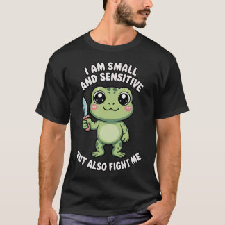 Cute Frog I Am Small And Sensitive But Also Fight T-Shirt