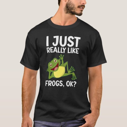 Cute Frog I Just Really Like Frogs Ok  Frog T_Shirt