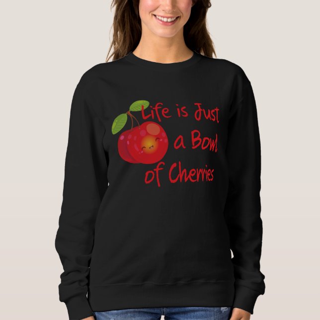 Cute & Fun Life is Just a Bowl of Cherries Summer Sweatshirt (Front)