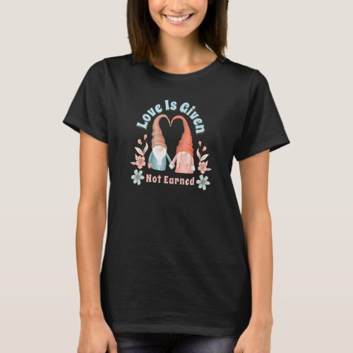 Cute Fun Love Is Given Not Earned Gnome Heart Felt T_Shirt