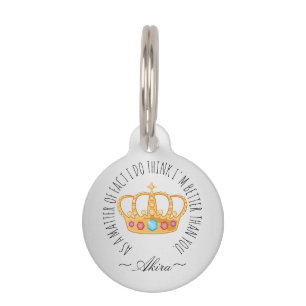 Cute Funny Arrogant Cat with Crown Taunts Owner P Pet ID Tag
