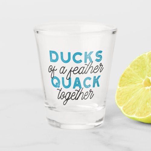 Cute Funny Ducks Puns Quote Design Shot Glass