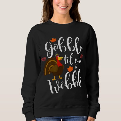 Cute  Funny Gobble Til You Wobble Thanksgiving Tu Sweatshirt