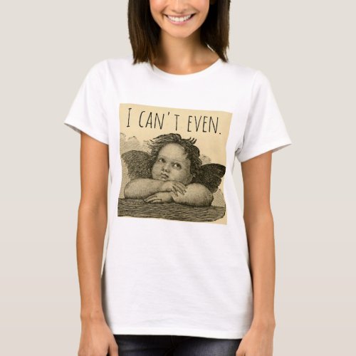 Cute Funny I Cant Even Exasperated Angel Cherub T_Shirt