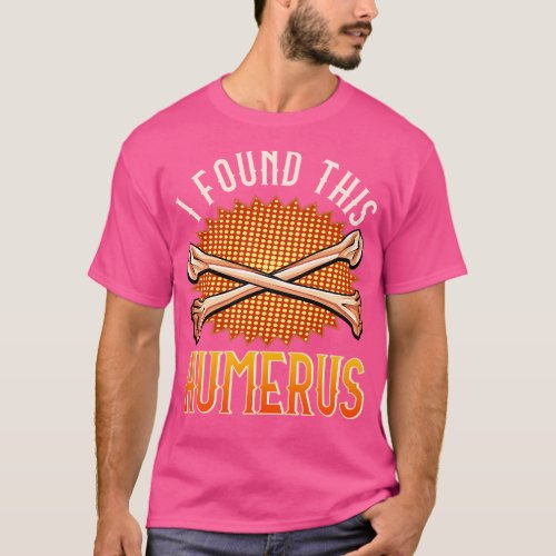 Cute Funny I Found This Humerus Archaeology Pun T_Shirt