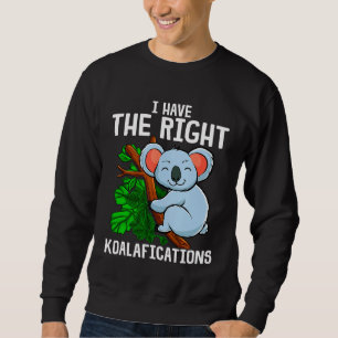 Cute  Funny I Have The Right Koalafications Koala  Sweatshirt