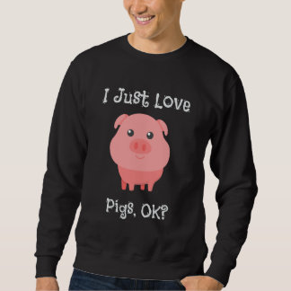 Cute & Funny I Just Love Pigs, OK? Sweatshirt