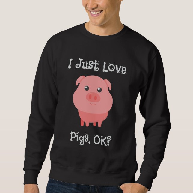 Cute & Funny I Just Love Pigs, OK? Sweatshirt (Front)