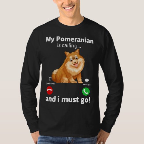 Cute Funny My Pomeranian Is Calling And I Must Go T_Shirt