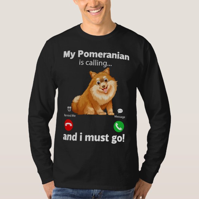 Cute Funny My Pomeranian Is Calling And I Must Go T-Shirt (Front)