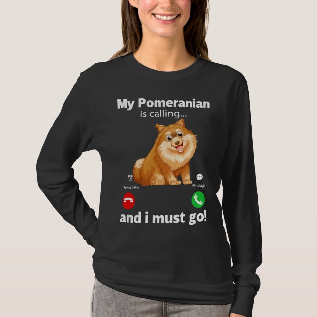 Cute Funny My Pomeranian Is Calling And I Must Go T-Shirt (Front)