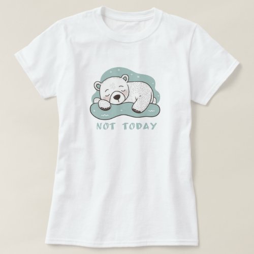 Cute Funny Not Today Polar Bear  T_Shirt