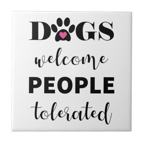 Cute Funny Quote Dogs Welcome People Tolerated Ceramic Tile