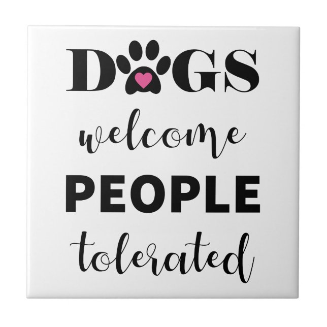 Cute Funny Quote Dogs Welcome People Tolerated Ceramic Tile (Front)
