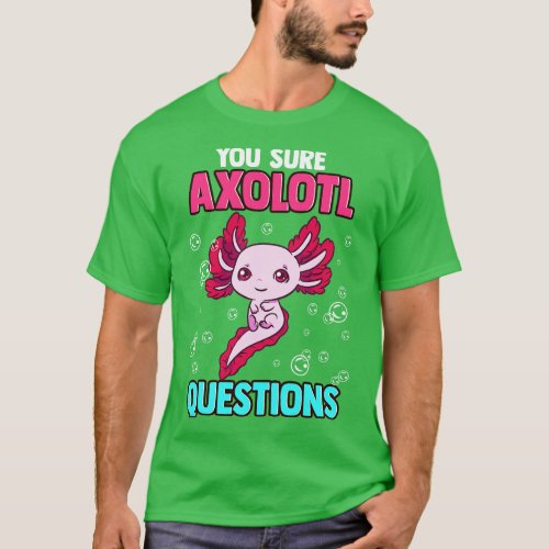 Cute Funny You Sure Axolotl Questions Pun T_Shirt