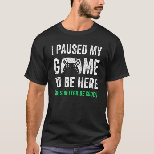 Cute Gamer  I Paused My Game To Be Here Funny Sarc T_Shirt
