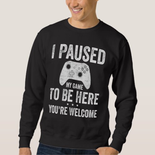 Cute Gamer  I Paused My Game To Be Here Youre Wel Sweatshirt