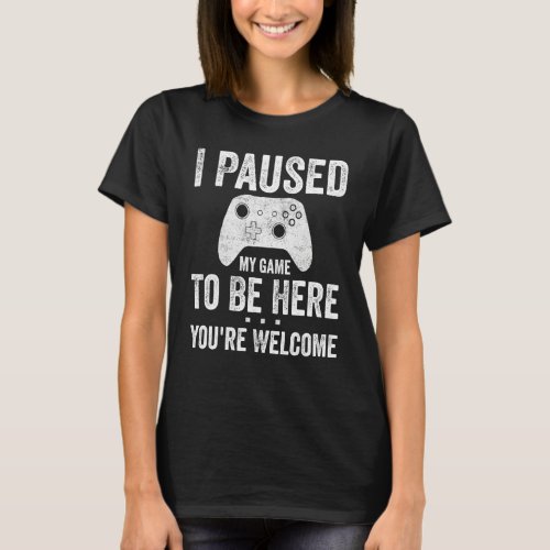 Cute Gamer  I Paused My Game To Be Here Youre Wel T_Shirt