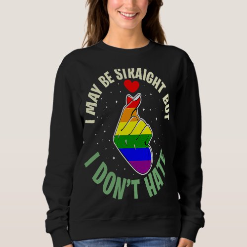 Cute Gay I May Be Straight But I Dont Hate Lgbtq  Sweatshirt