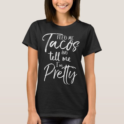 Cute Gift for Women Feed Me Tacos and Tell Me Im  T_Shirt