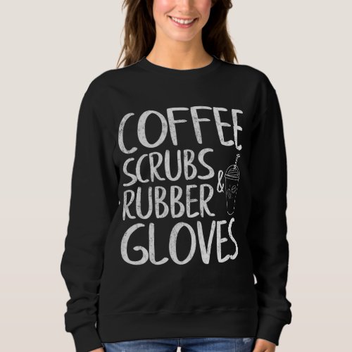 Cute Gift Funny Dentist Coffee Scrubs and Rubber G Sweatshirt