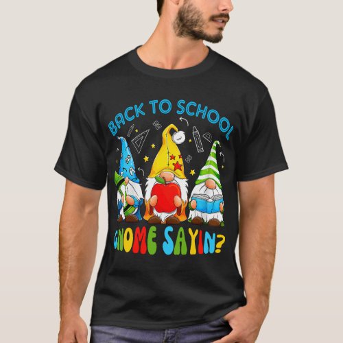Cute Gnomes Funny Back To School Gnome Sayin Graph T_Shirt