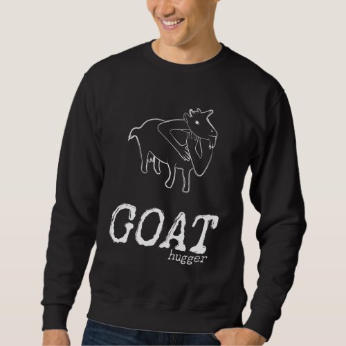 Cute Goat Hugger Cuddling With Goats Goat Art Sweatshirt
