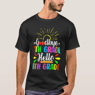Cute Goodbye 7th Grade Hello 8th Grade Last Day Of T-Shirt