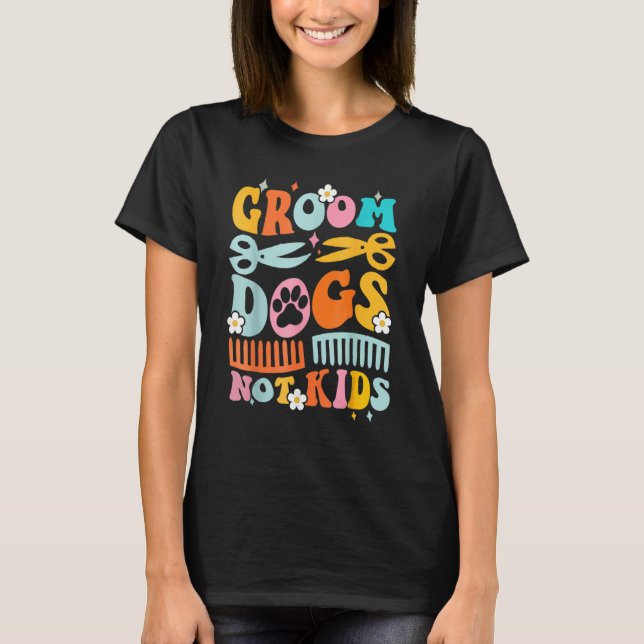 Cute Groom Dogs Not Kids  Dog Groomer Pet Grooming T-Shirt (Front)