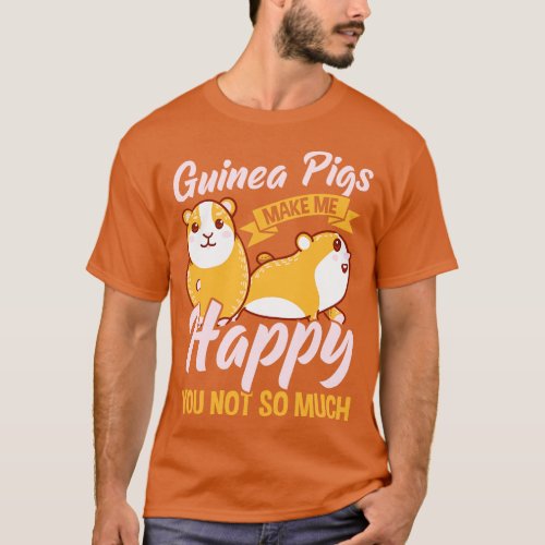 Cute Guinea Pigs Make Me Happy You Not So Much T_Shirt