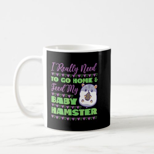 Cute Hamster I Really Need To Go Home  Feed My Ba Coffee Mug