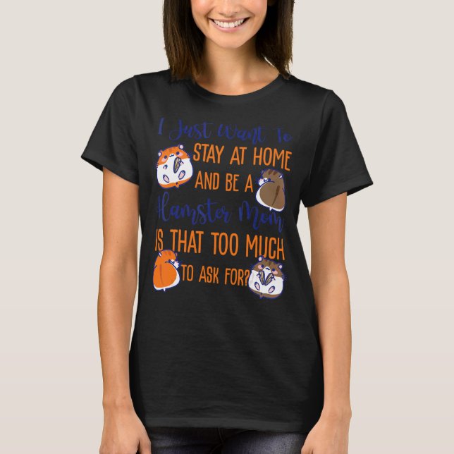 Cute Hamster Mom Mother I Just Want To Stay At Hom T-Shirt (Front)