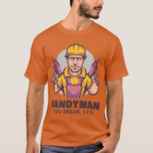 Cute Handyman, You Break, I Fix T-Shirt