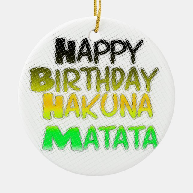 Cute Happy Birthday Hakuna Matata eco Inspirationa Ceramic Ornament (Front)
