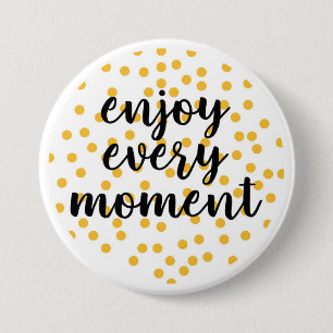 Cute, happy, inspirational "Enjoy Every Moment" Button