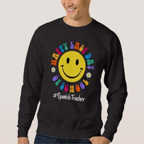 Cute Happy Last Day Of School Spanish Teacher Life Sweatshirt