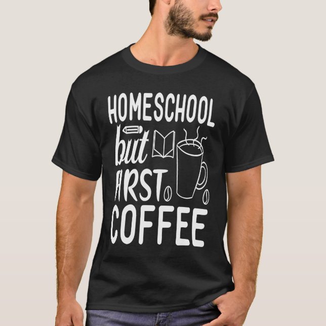Cute Homeschool but First Coffee Graphic for Mom T-Shirt (Front)