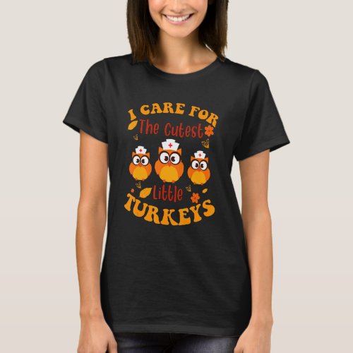 Cute I Care For The Cutest Little Turkeys Nurse Th T_Shirt