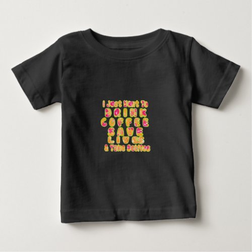 Cute I just want to Drink Coffee Save Lives and T Baby T_Shirt
