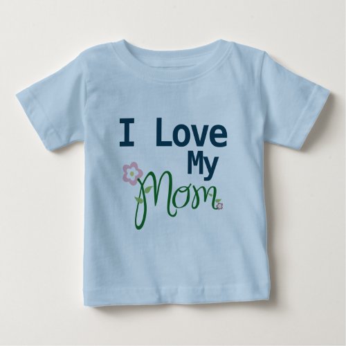 Cute I Love My Mom Baby Boy Blue Baby T_Shirt