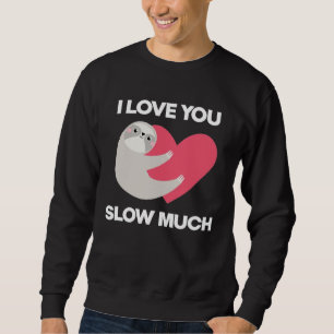 Cute I Love You Slow Much Sloth  Happy Valentines  Sweatshirt