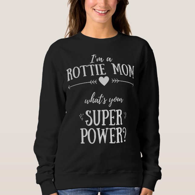 Cute I M A Rottie Mom What S Your Superpower Sweatshirt (Front)