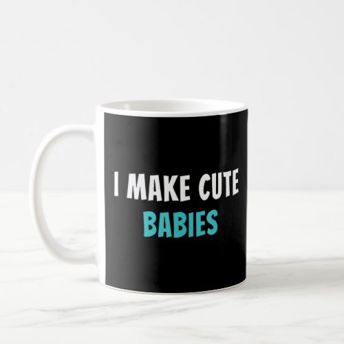 Cute I Make Cute Babies  New Dad Wife Pregnant  Coffee Mug
