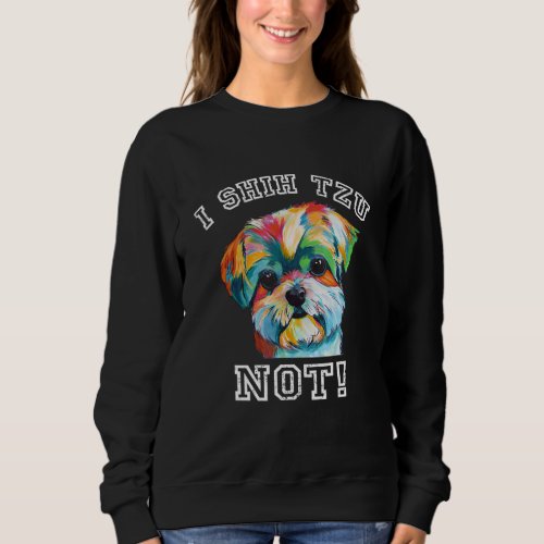 Cute I Shih Tzu Not  For Dogs Owner Sweatshirt