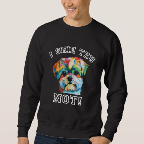 Cute I Shih Tzu Not  For Dogs Owner Sweatshirt