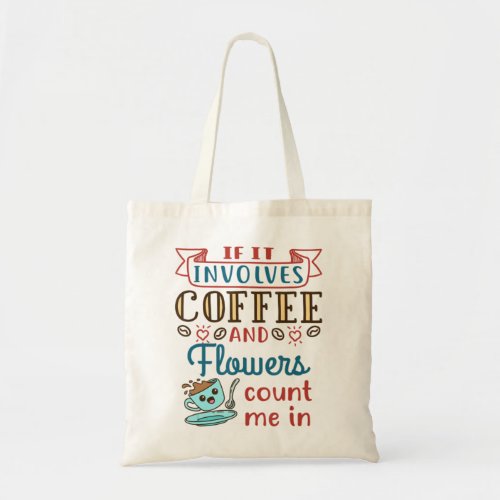 Cute If It Involves Coffee And Flowers Count Me In Tote Bag