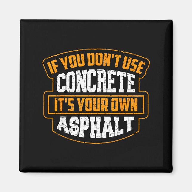 Cute If You Don't Use Concrete It's Your Own Aspha Magnet (Front)
