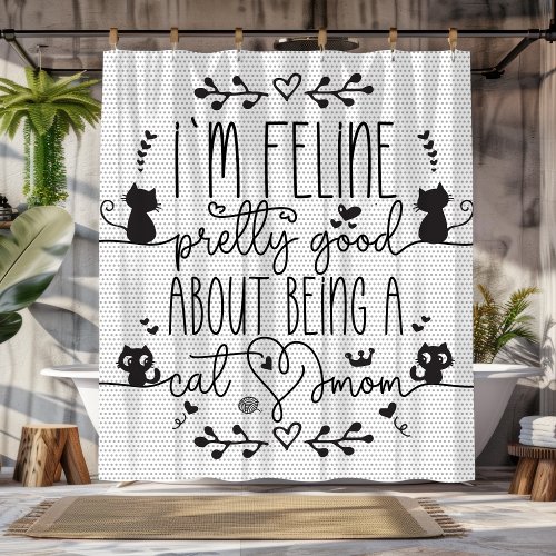 Cute Im feline pretty good about being a cat mom Shower Curtain